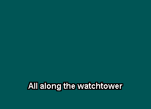 All along the watchtower