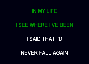 I SAID THAT I'D

NEVER FALL AGAIN