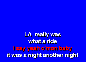 LA really was
what a ride

it was a night another night