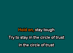 Hold on, stay tough

Try to stay in the circle oftrust

In the circle oftrust