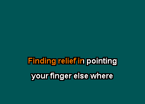 Finding reliefin pointing

your finger else where