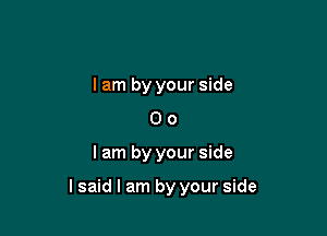 lam by your side
0 o

lam by your side

lsaid I am by your side