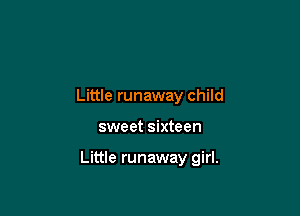 Little runaway child

sweet sixteen

Little runaway girl.