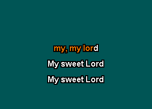 my, my lord

My sweet Lord

My sweet Lord