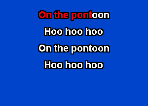 On the pontoon
Hoo hoo hoo

On the pontoon

H00 hoo hoo