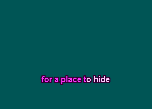for a place to hide