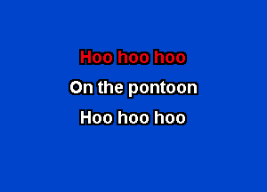 Hoo hoo hoo

On the pontoon

H00 hoo hoo