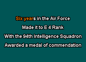 Six years in the Air Force
Made it to E 4 Rank
With the 94th Intelligence Squadron

Awarded a medal of commendation