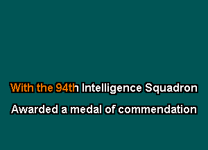 With the 94th Intelligence Squadron

Awarded a medal of commendation