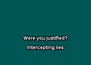 Were you justified?

lntercepting lies
