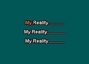 My Reality .............
My Reality ...............

My Reality .............