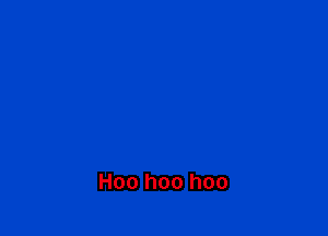 Hoo hoo hoo