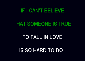 T0 FALL IN LOVE

IS SO HARD TO DO..