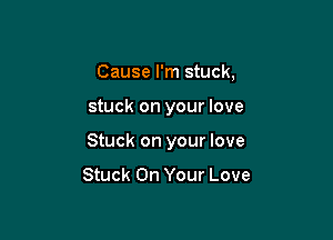 Cause I'm stuck,

stuck on your love
Stuck OI

the deeper I am