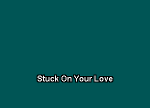 Stuck On Your Love