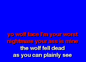 the wolf fell dead
as you can plainly see