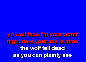 the wolf fell dead
as you can plainly see