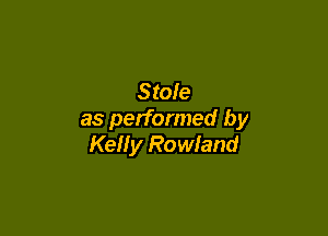 Stole

as performed by
Kelly Rowland