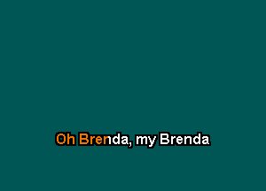 0h Brenda, my Brenda