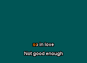 soinlove

Notgoodenough