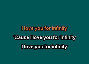 llove you for infinity

'Cause I love you for infinity

llove you for infinity