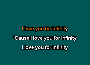 llove you for infinity

'Cause I love you for infinity

llove you for infinity