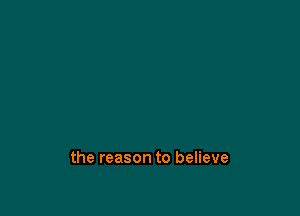 the reason to believe
