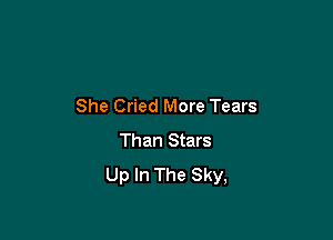 She Cried More Tears

Than Stars
Up In The Sky,