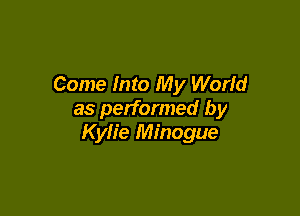 Come Into My World

as performed by
Kylie Minogue