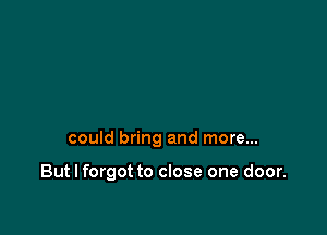 could bring and more...

But I forgot to close one door.