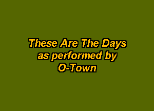 These Are The Days

as performed by
O-Town