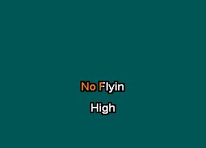 No Flyin
High
