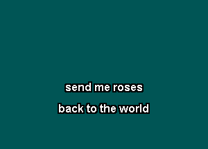 send me roses

back to the world