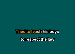 Tried to teach his boys

to respect the law
