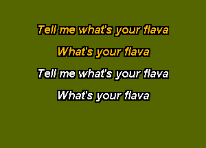 Tell me what's your flava

What's your flava

Ten me what's your fiava

What's your flava