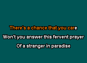 There's a chance that you care

Won't you answer this fervent prayer

Ofa stranger in paradise