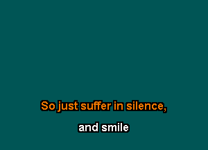 Sojust suffer in silence,

and smile