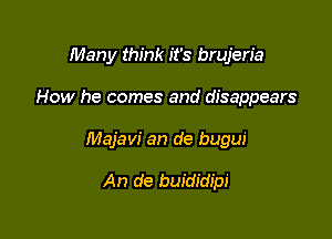 Many think it's brujen'a

How he comes and disappears

Majavi an de bugui

An de buididipi