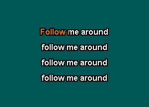 Follow me around
follow me around

follow me around

follow me around