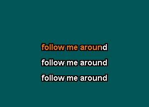 follow me around

follow me around

follow me around