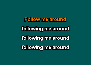 Follow me around
following me around

following me around

following me around