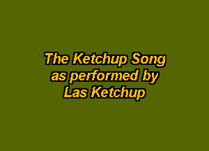 The Ketchup Song

as performed by
Las Ketchup