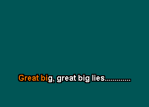 Great big, great big lies .............