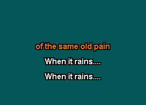 ofthe same old pain

When it rains....

When it rains....