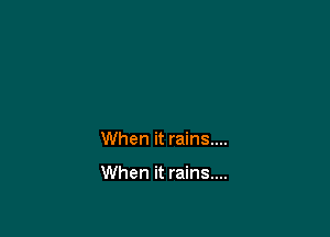 When it rains....

When it rains....