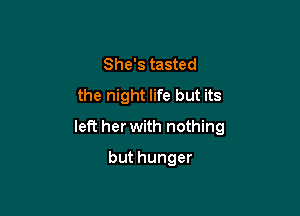 She's tasted
the night life but its

left her with nothing

but hunger