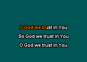 0 God we trust in You

So God we trust in You

0 God we trust in You