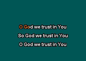 0 God we trust in You

So God we trust in You

0 God we trust in You