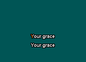 Your grace

Your grace