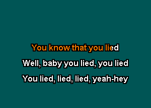 You know that you lied

Well, baby you lied, you lied

You lied, lied, lied, yeah-hey